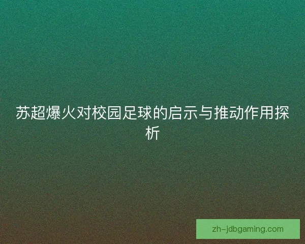 苏超爆火对校园足球的启示与推动作用探析 苏超爆火对校园足球的启示与推动作用探析